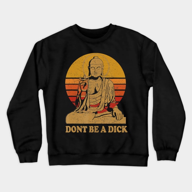 Dont Be a Dick - Buddha - Vintage Distressed Crewneck Sweatshirt by JaydeMargulies